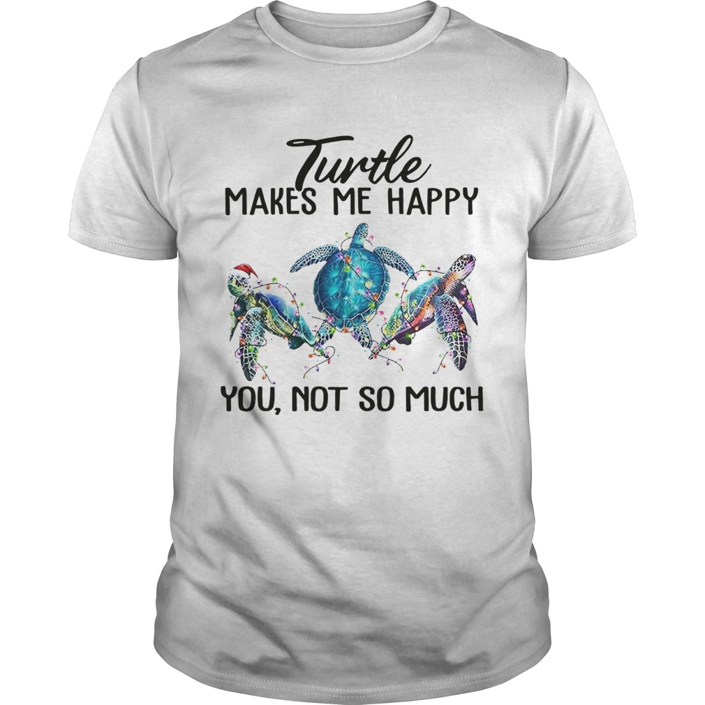 Turtle Makes Me Happy You Not So Much shirt