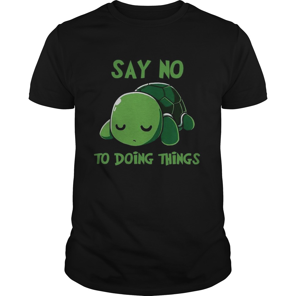 Turtle Sa No To Doing Things shirt