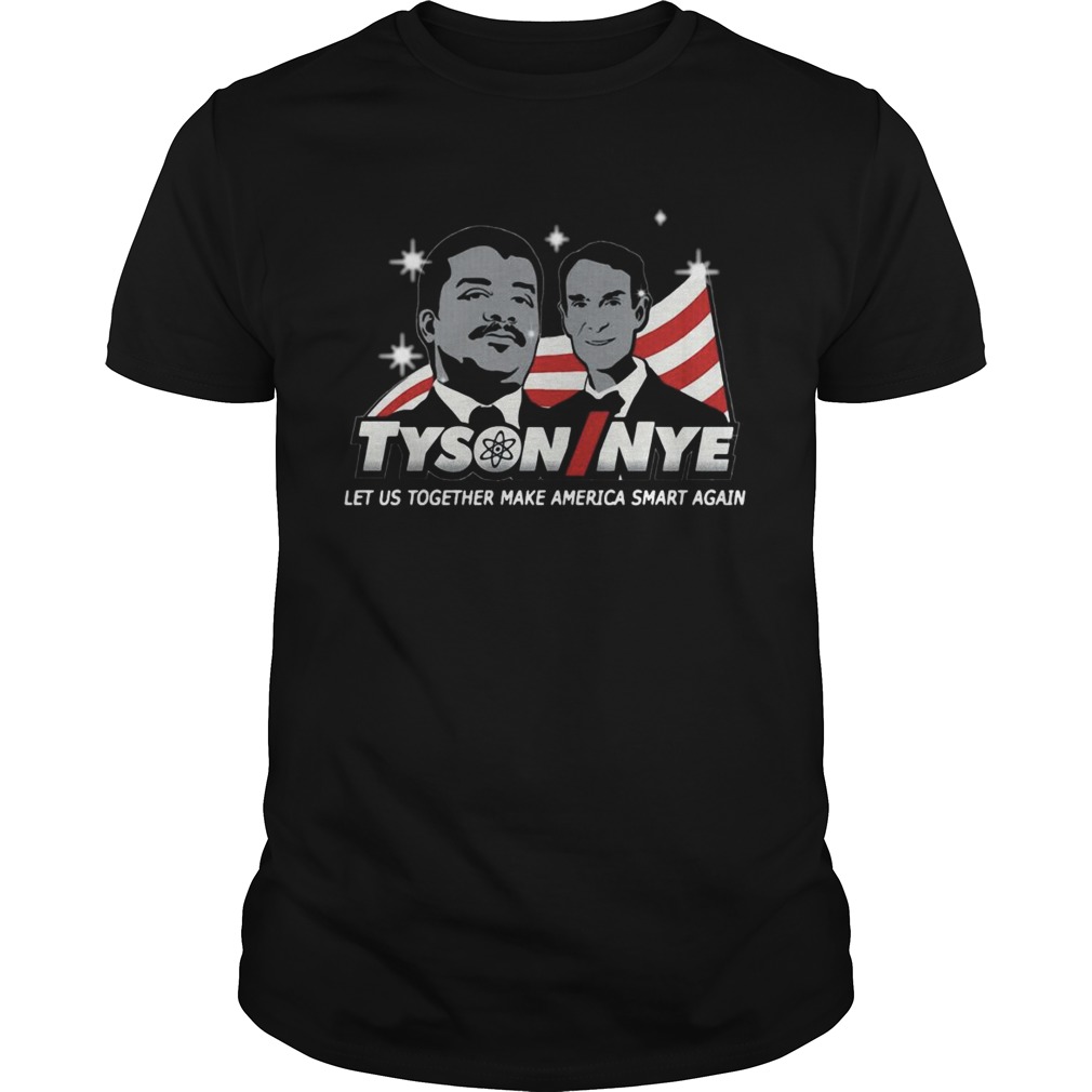 Tyson Nye Let Us Together Make America Smart Again shirt