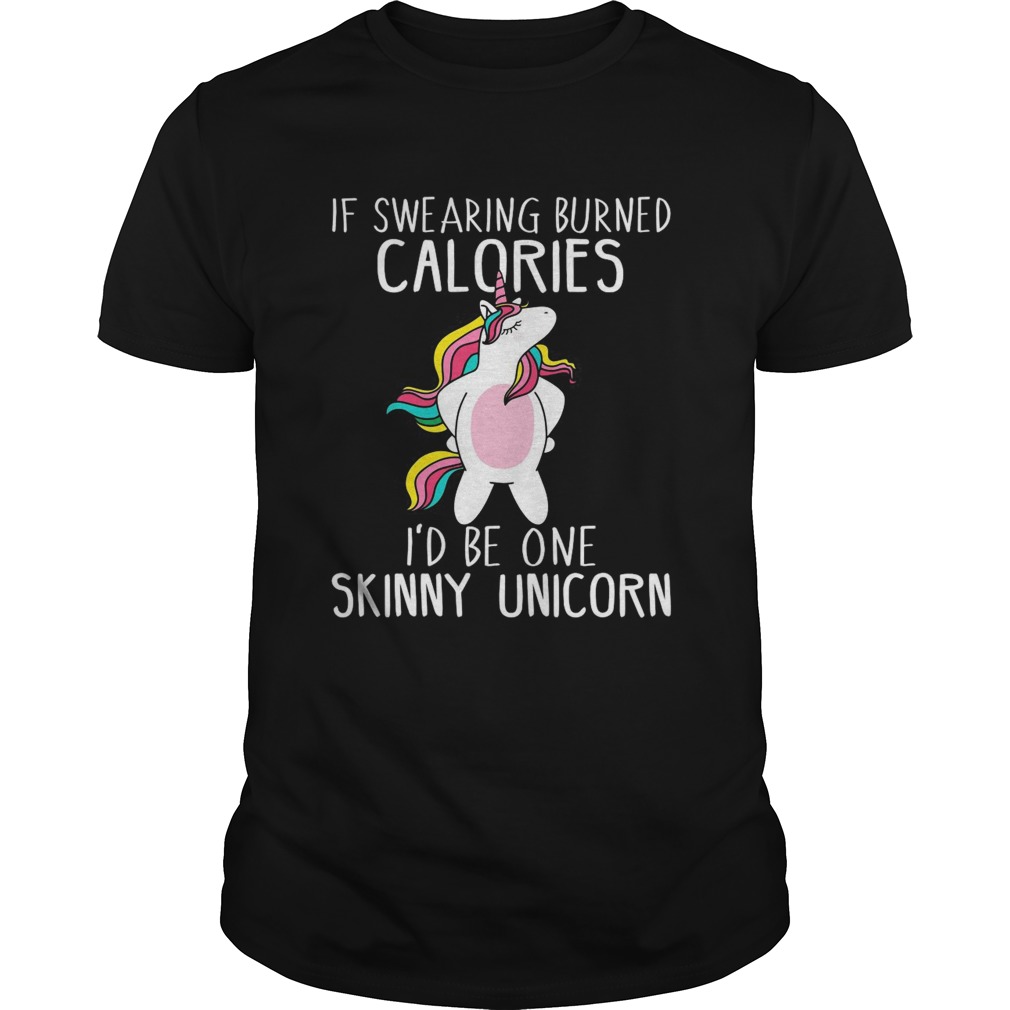 Unicorn If Swearing Burned Calories Id Be One Skinny Unicorn shirt