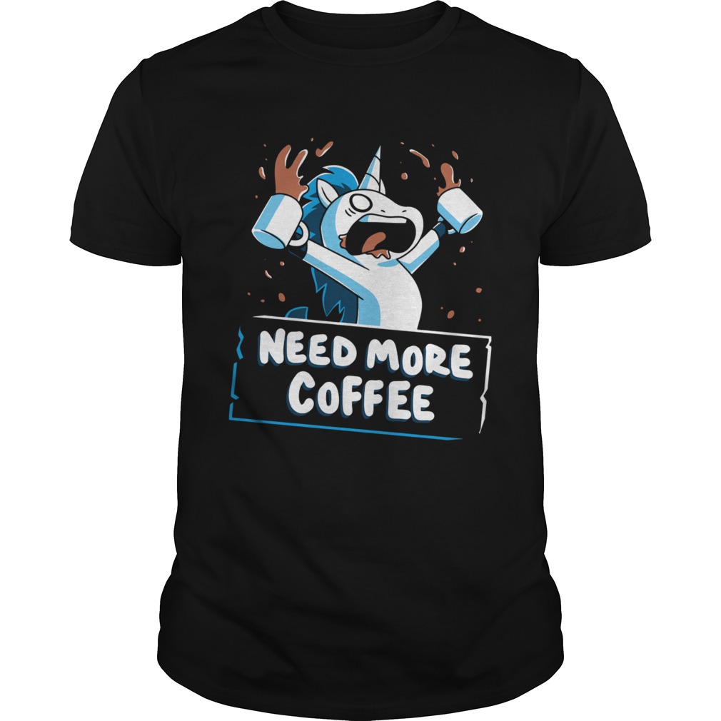 Unicorn Need More Coffee shirt