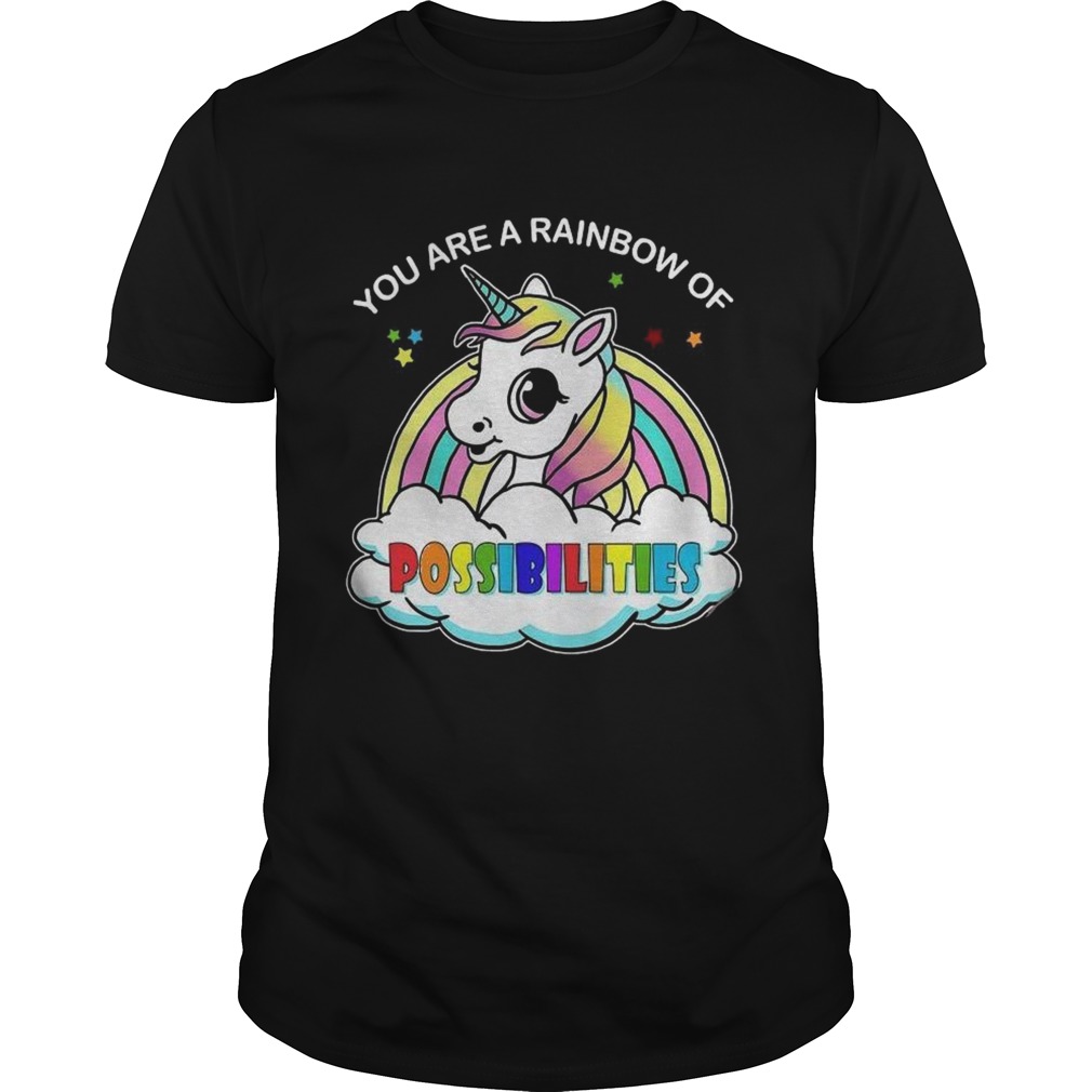 Unicorn You Are A Rainbow Of Possibilities shirt