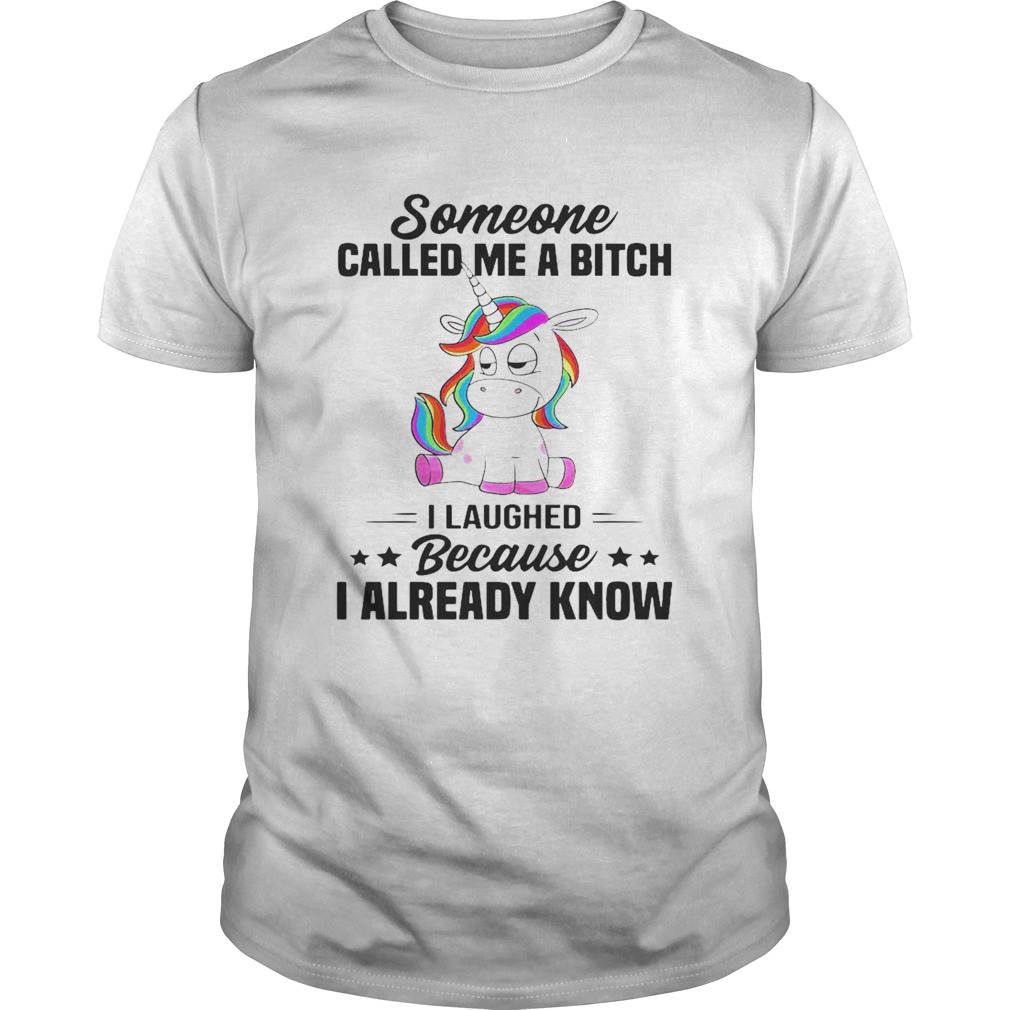 Unicorns Someone Called Me A Bitch I Laughed Because I Already Know shirt