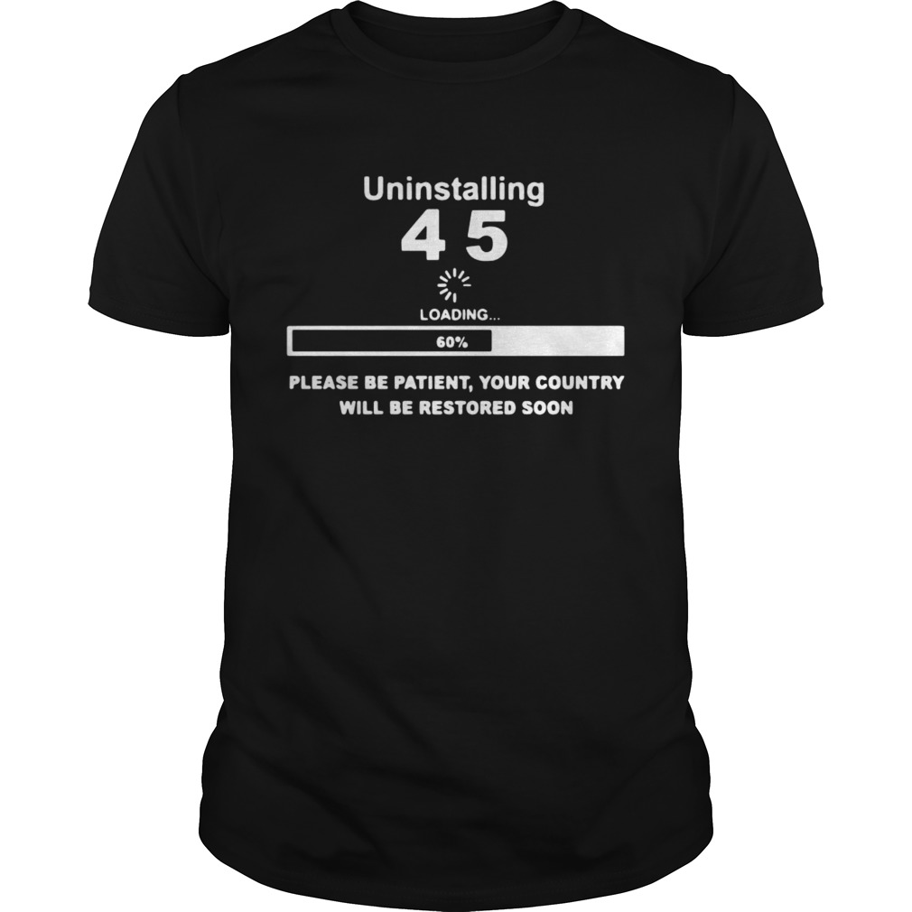 Uninstalling 45 Loading Please Be Patient Your Country Will Be Restored Soon shirt