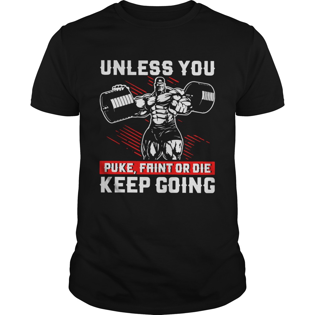 Unless You Puke Faint Or Die Keep Going shirt