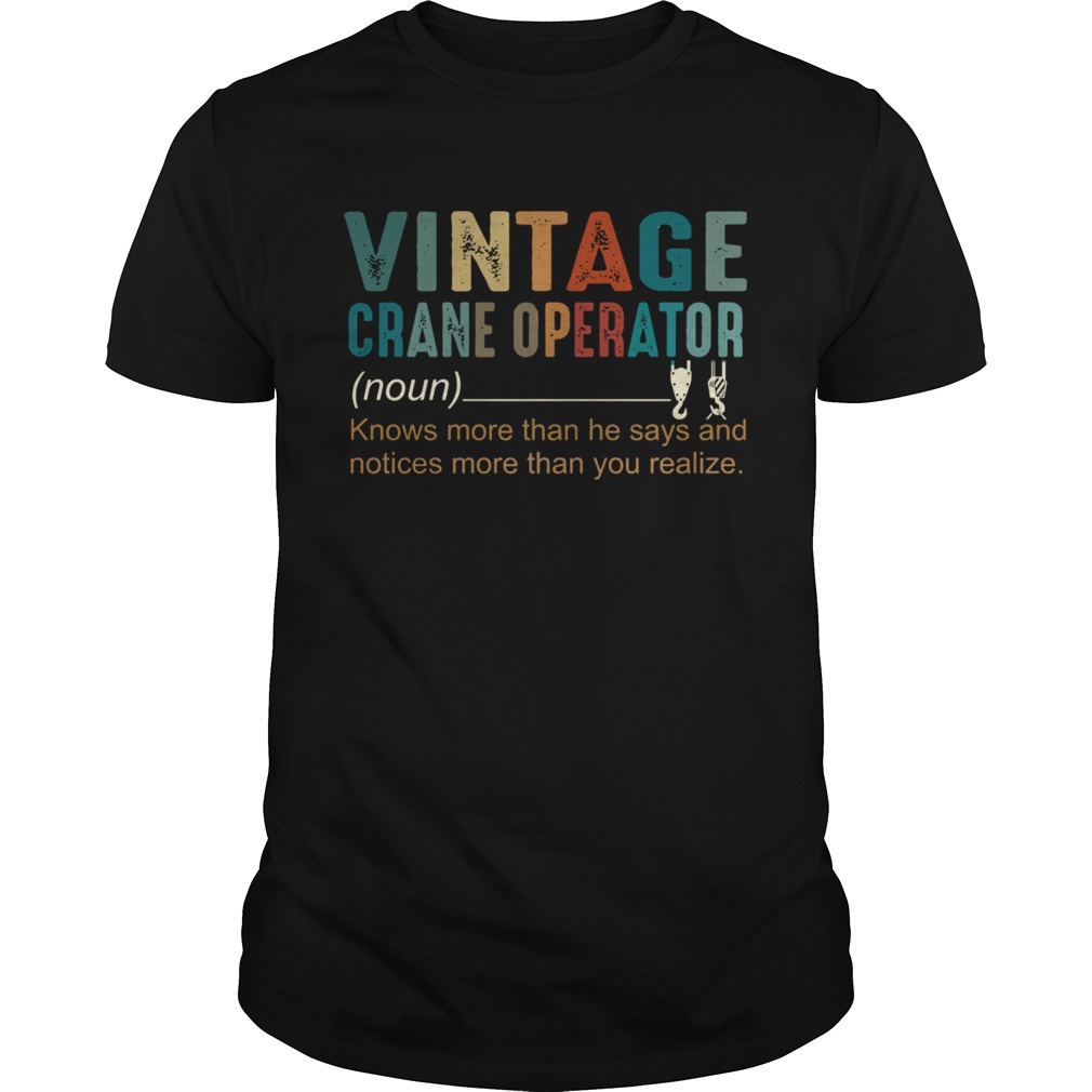 Vintage Crane Operator Knows More Than He Says And Notices More Than You Realize shirt