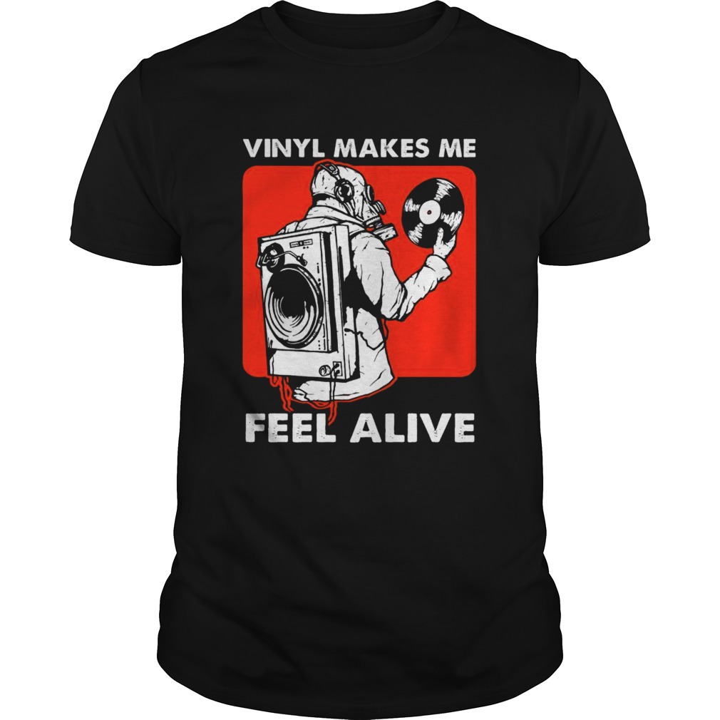 Vinyl Makes Me Feel Alive shirt