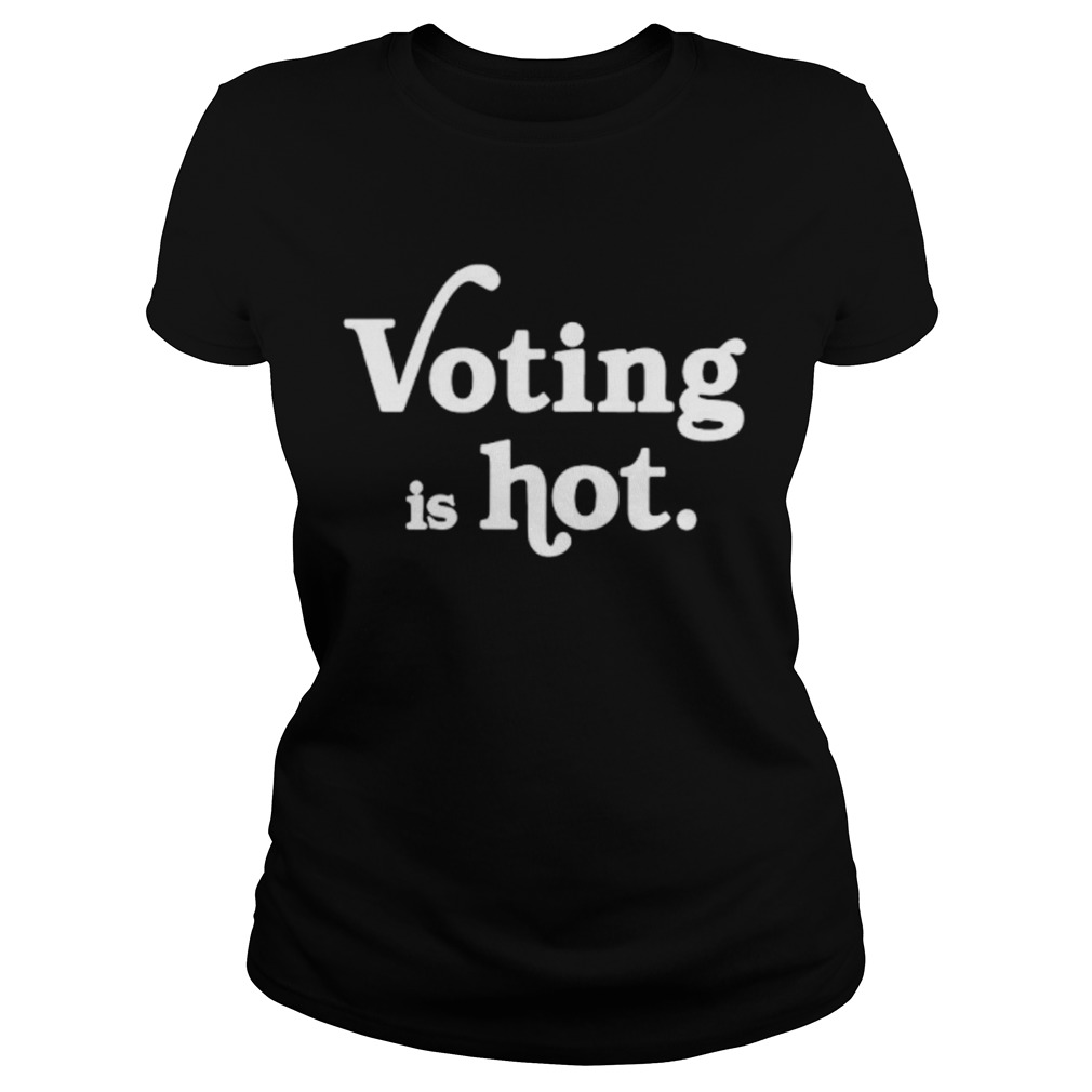 Voting Is Hot Classic  Classic Ladies