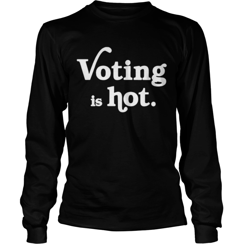 Voting Is Hot Classic  Long Sleeve