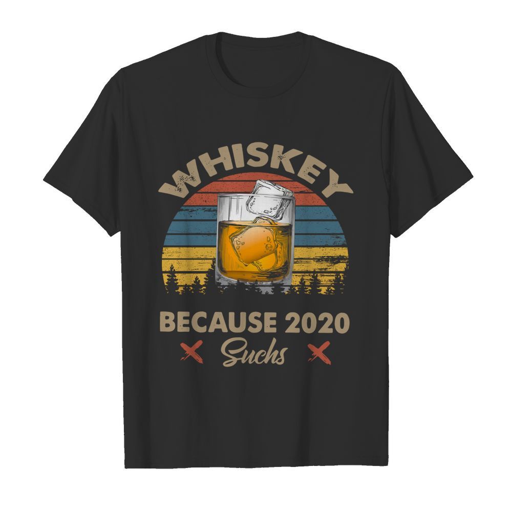 WHISKEY BECAUSE 2020 SUCHS VINTAGE shirt