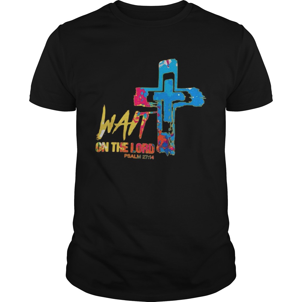 Wait On The Lord Psalm 27 14 shirt