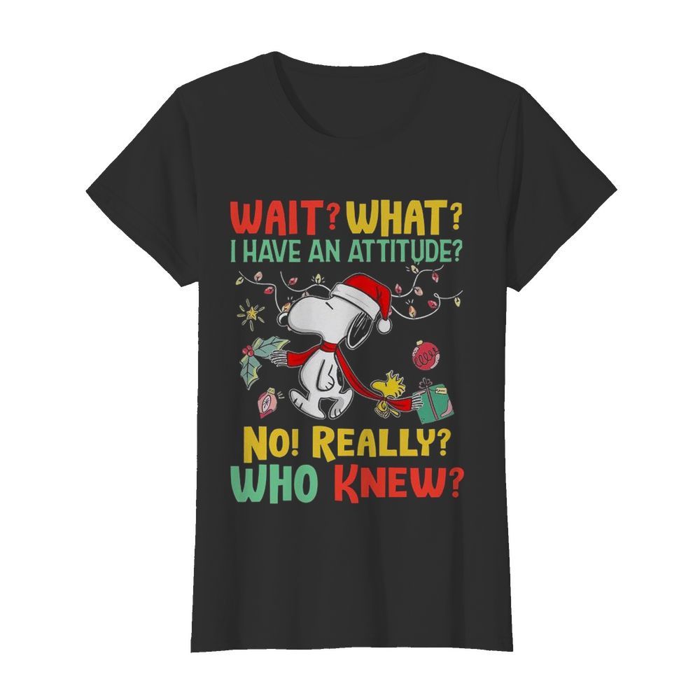 Wait What I Have An Attitude No Really Who Knew  Classic Women's T-shirt