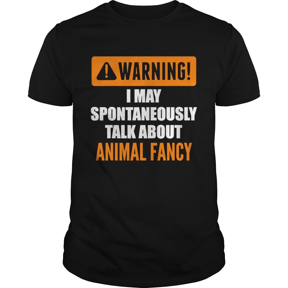 Warning I May Spontaneously Talk About Animal Fancy shirt