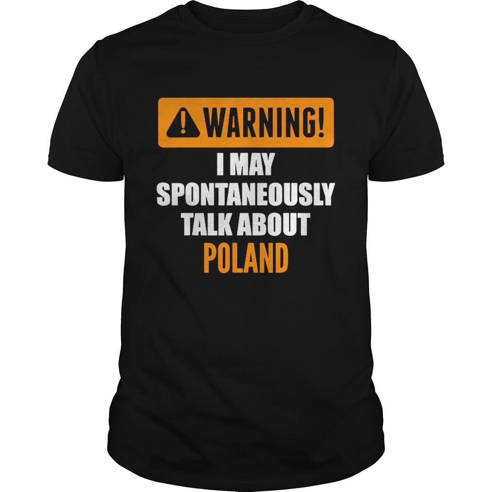 Warning I May Spontaneously Talk About Poland shirt