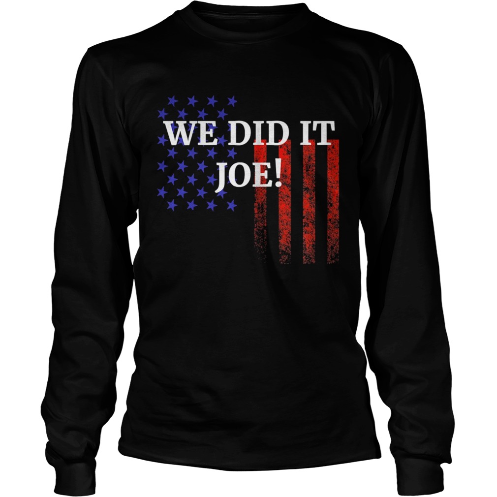 We Did It Joe American Flag Election  Long Sleeve