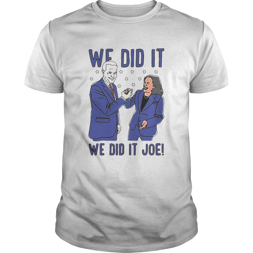 We Did It Joe Biden And Kamala Harris Election shirt