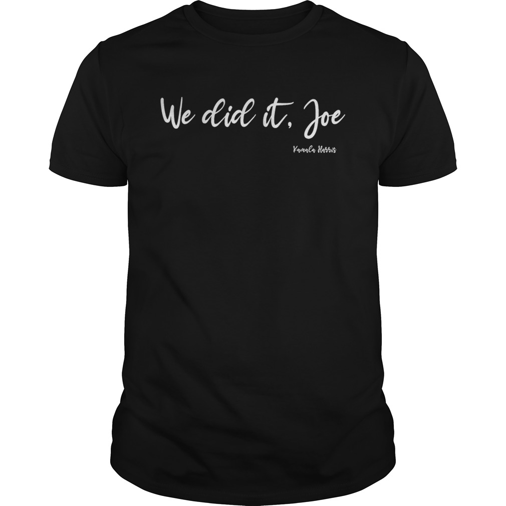 We Did It Joe Kamala Harris shirt