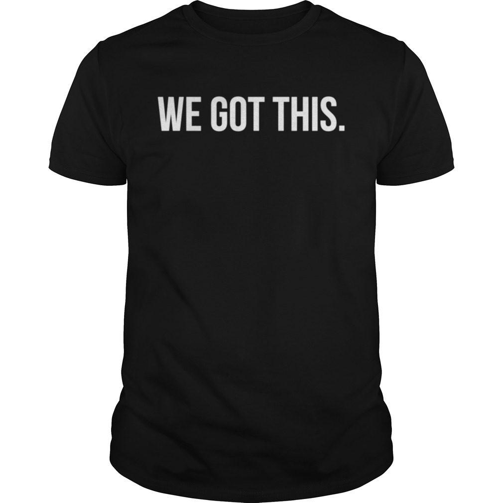 We Got This Motivation Achiever Leader shirt