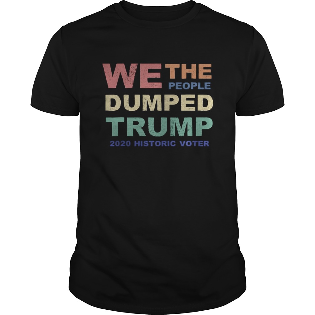 We The People Dumped Trump 2020 Historic Voter Vintage shirt