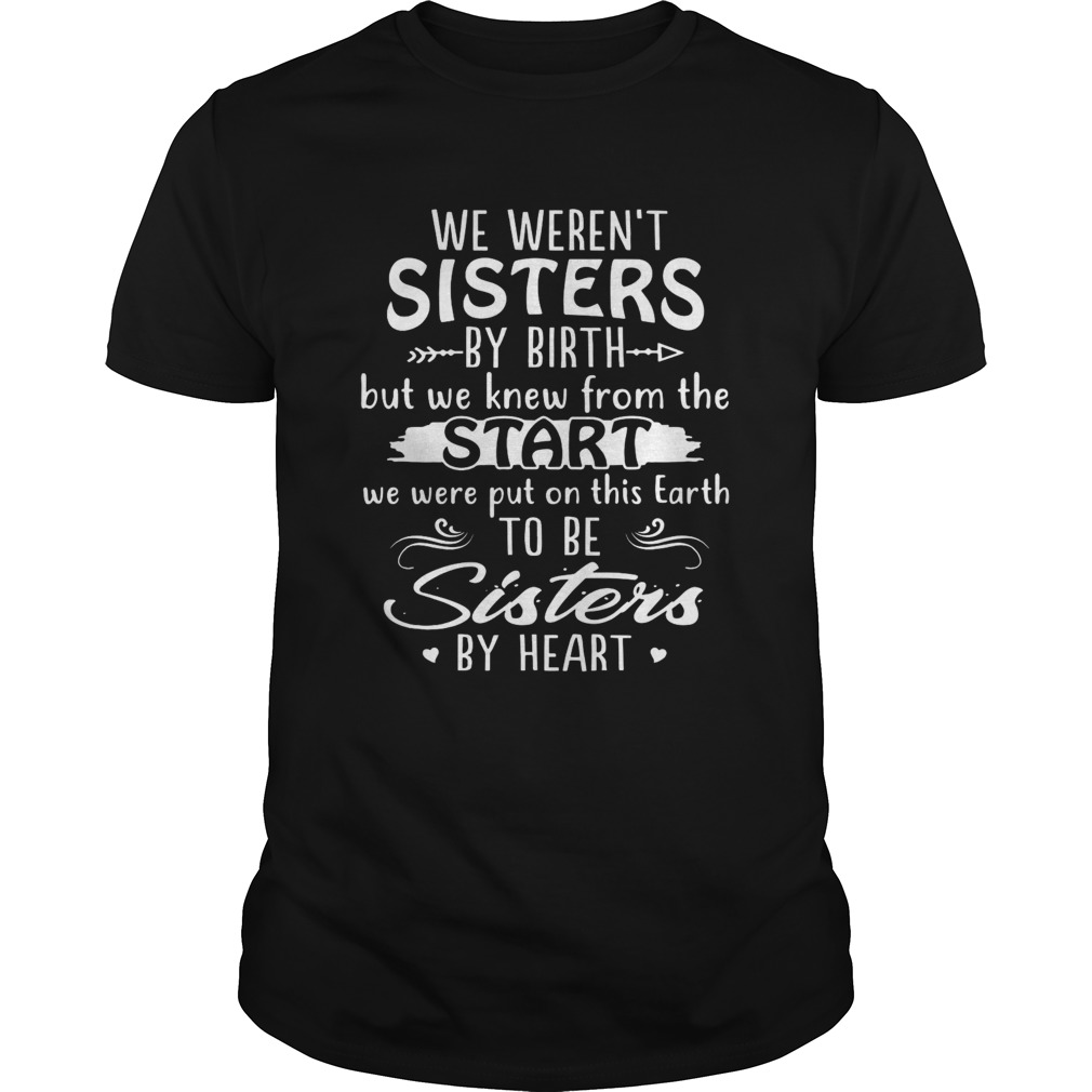 We Werent Sisters By Birth But We Knew From The Start Sisters By Heart  Unisex