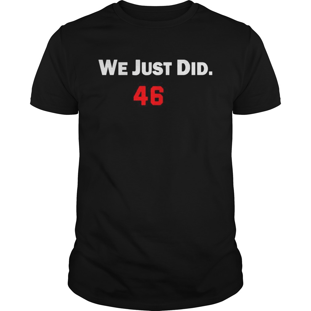 We just did 46 Joe Biden shirt