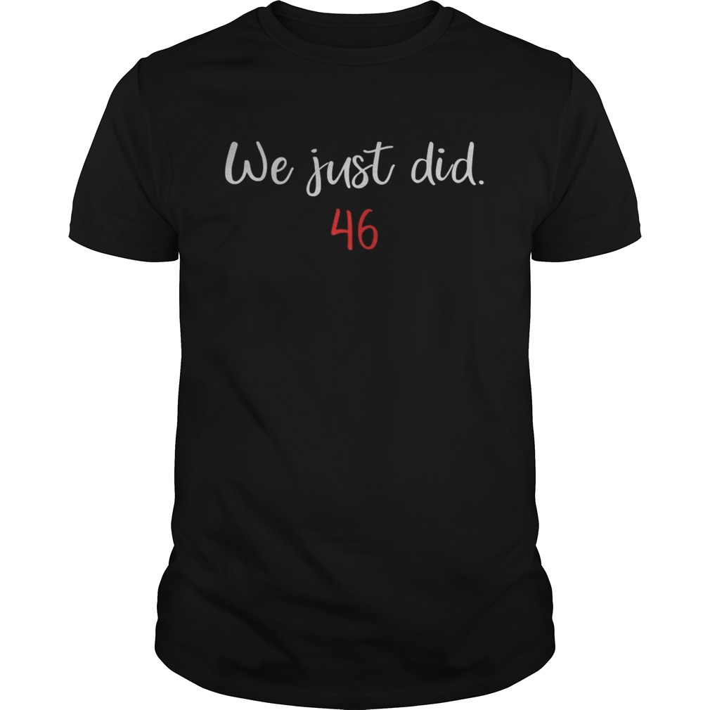 We just did 46 joe biden shirt