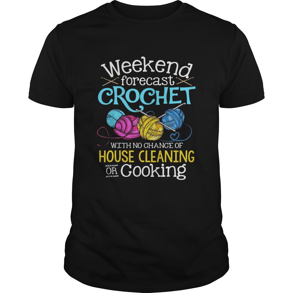 Weekend Forecast Crochet With No Change Of House Cleaning Or Cooking shirt