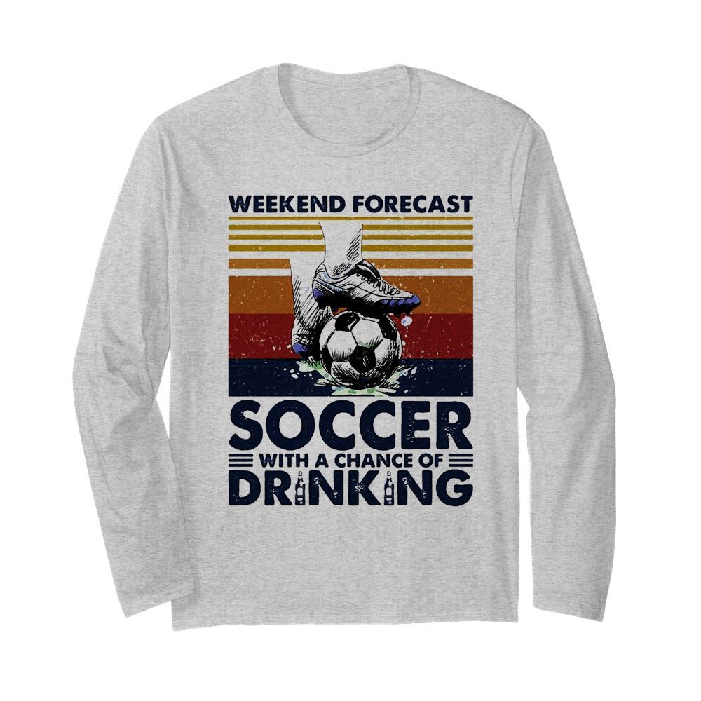 Weekend Forecast Soccer With A Chance Of Drinking  Long Sleeved T-shirt 