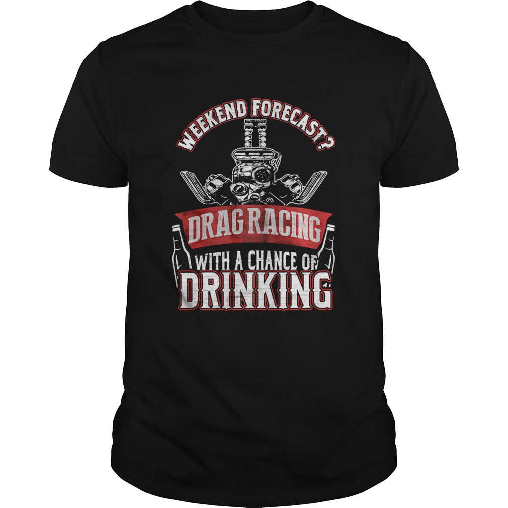 Weekend forecast drag racing with a chance of drinking shirt