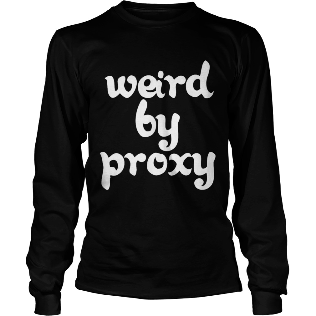 Weird by Proxy  Long Sleeve