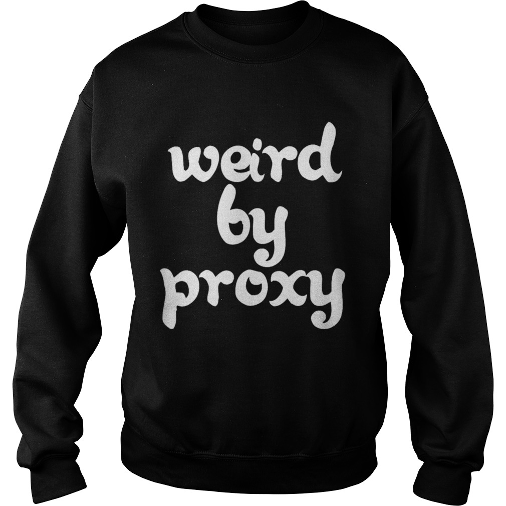 Weird by Proxy  Sweatshirt