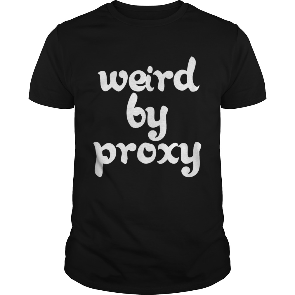 Weird by Proxy  Unisex