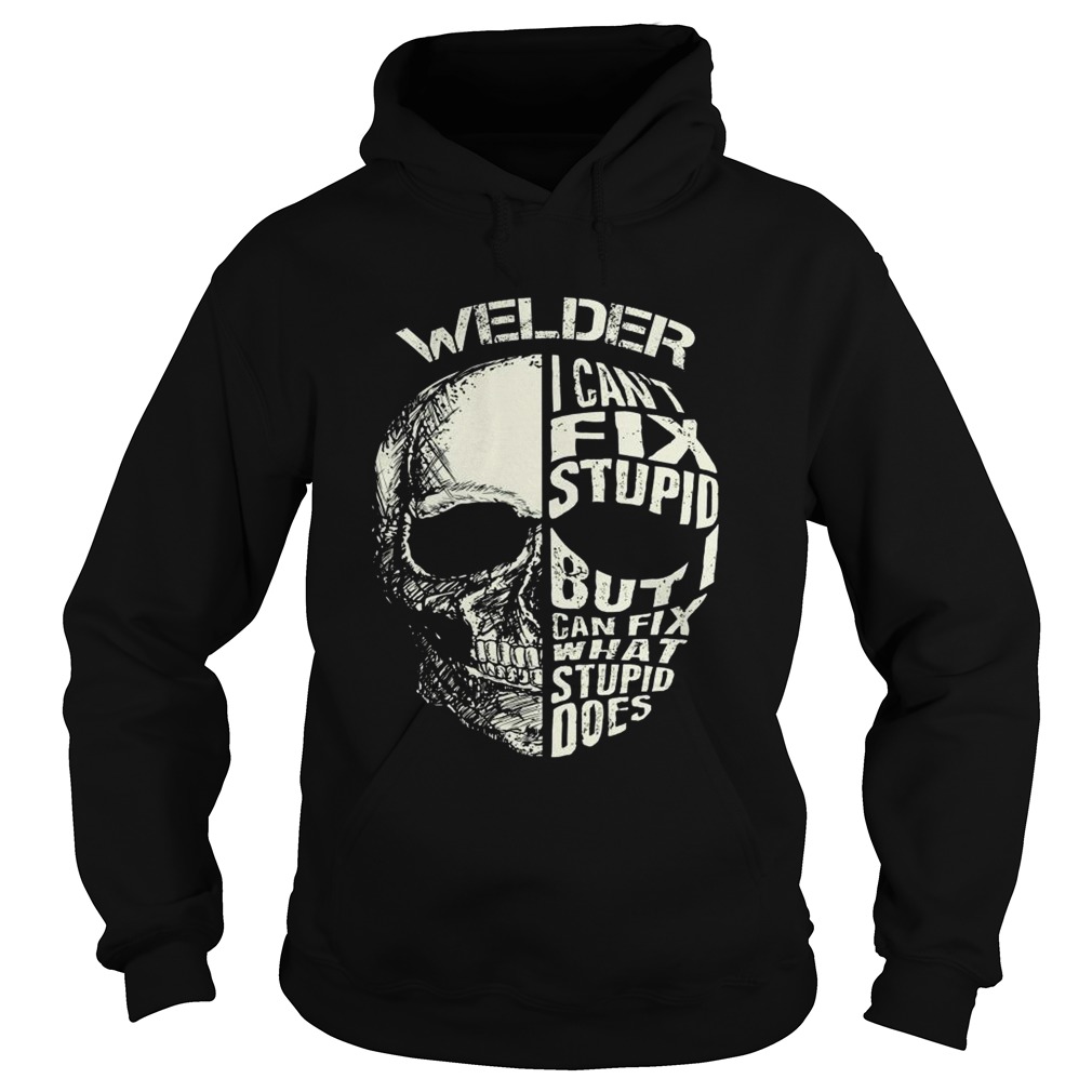 Welder I Cant Fix Stupid But Can Fix What Stupid Does  Hoodie