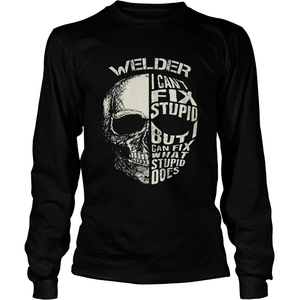 Welder I Cant Fix Stupid But Can Fix What Stupid Does  Long Sleeve