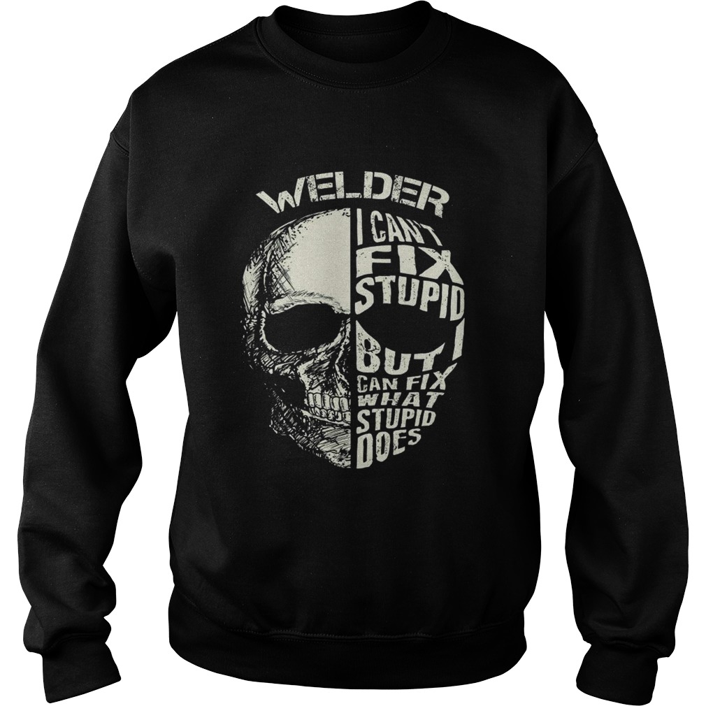 Welder I Cant Fix Stupid But Can Fix What Stupid Does  Sweatshirt