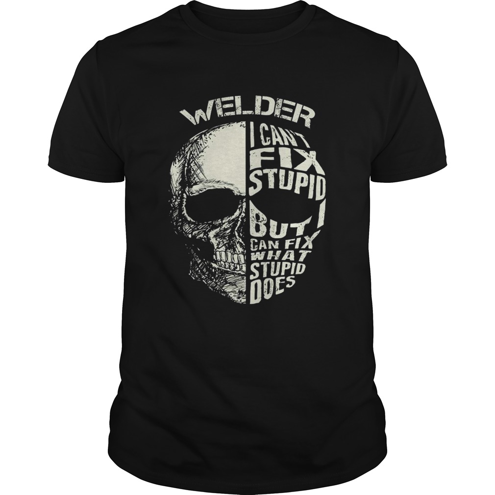 Welder I Cant Fix Stupid But Can Fix What Stupid Does  Unisex