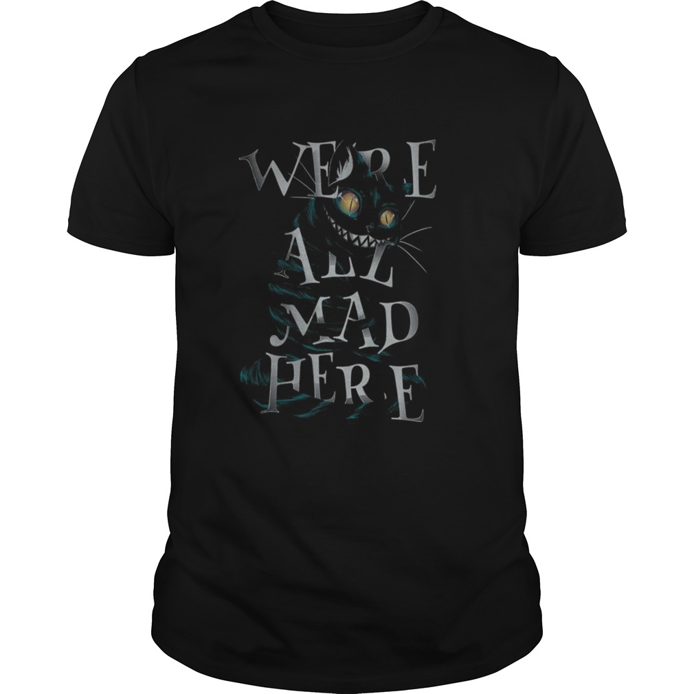 Were All Mad Here shirt