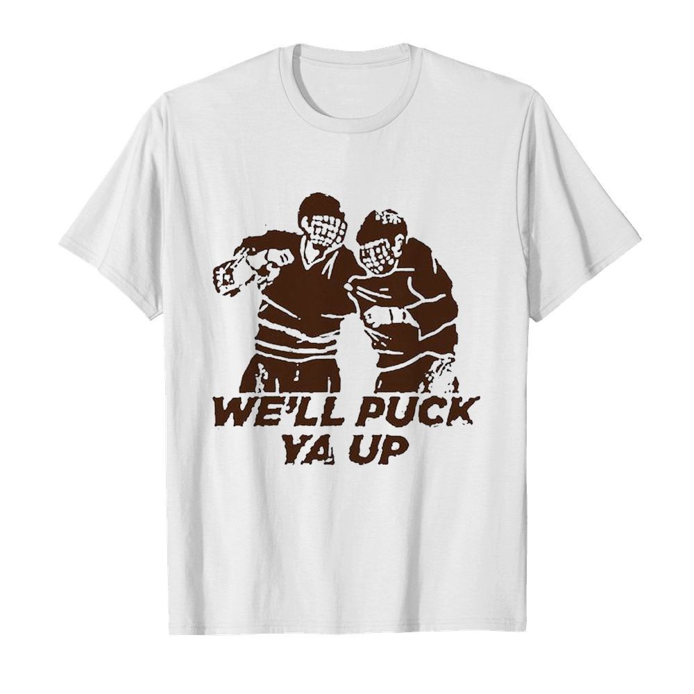 We’ll Puck Ya Up shirt