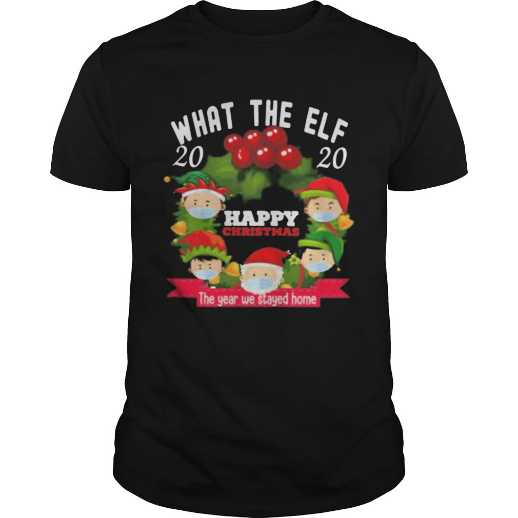 What The Elf 2020 Happy Christmas The Year We Stayed Home  Unisex