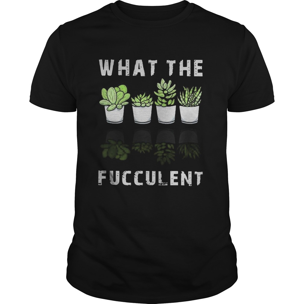 What The Fucculent shirt