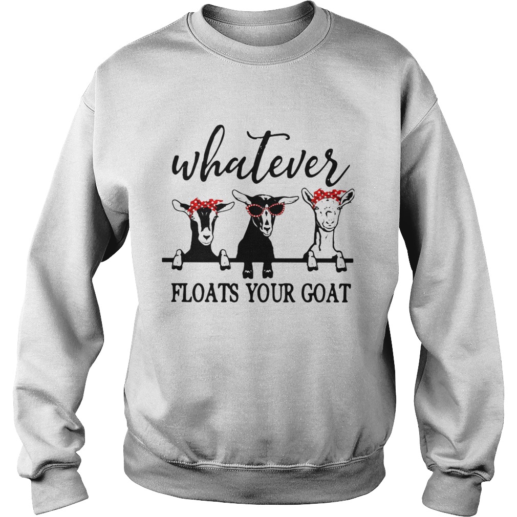 Whatever Floats Your Goat  Sweatshirt