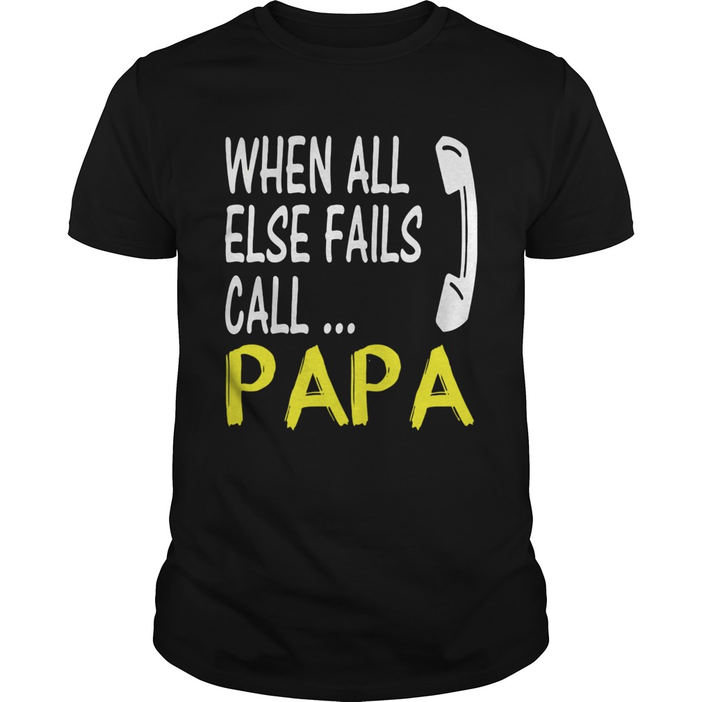 When All Else Fails Call Papa shirt