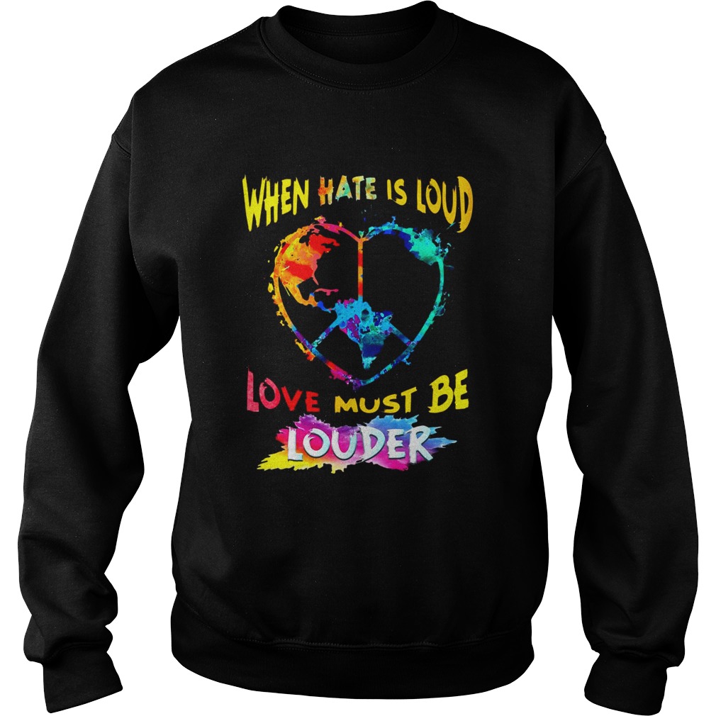 When Hate Is Loud Love Must Be Louder  Sweatshirt