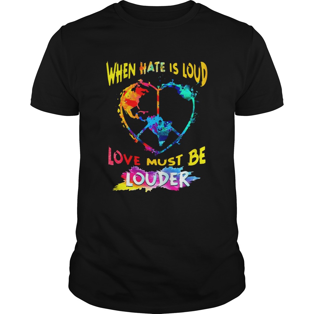 When Hate Is Loud Love Must Be Louder  Unisex