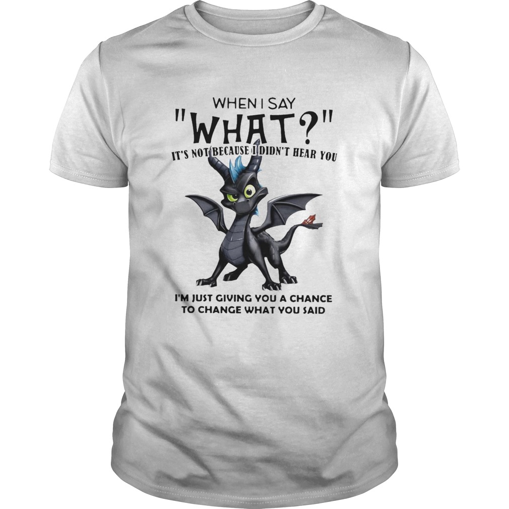 When I Say What Its Not Because I Didnt Hear You shirt