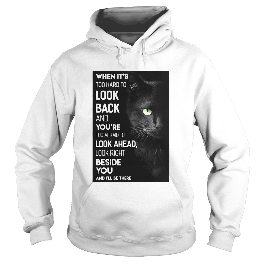 When Its Too Hard To Look Back And Youre Too Afraid To Look Ahead Look Right Black Cat  Hoodie