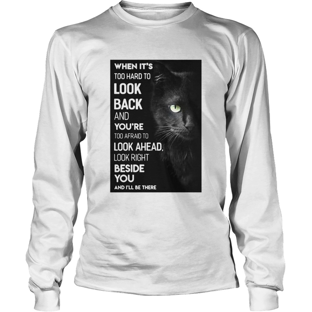 When Its Too Hard To Look Back And Youre Too Afraid To Look Ahead Look Right Black Cat  Long Sleeve