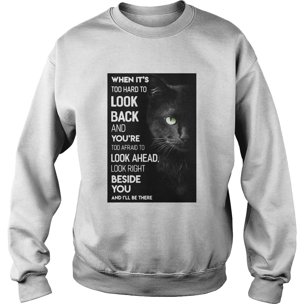 When Its Too Hard To Look Back And Youre Too Afraid To Look Ahead Look Right Black Cat  Sweatshirt