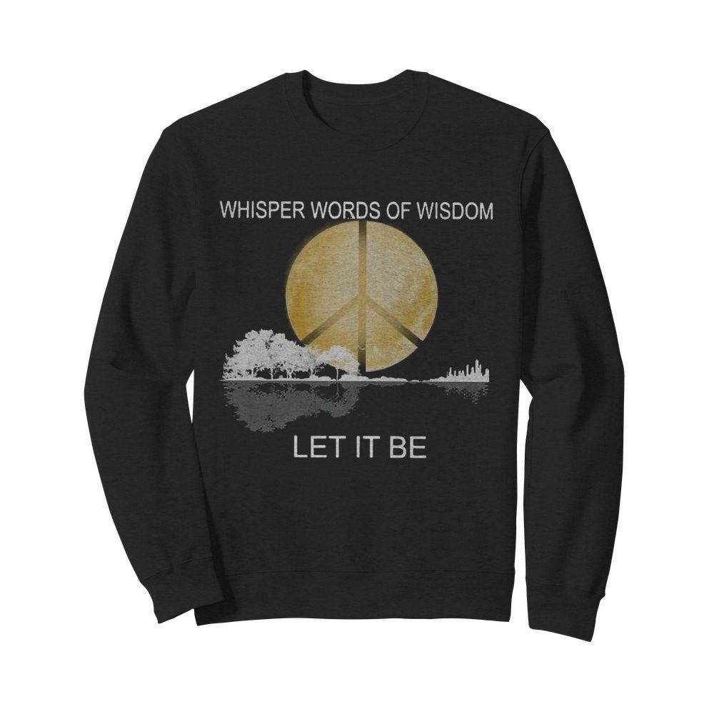 Whisper Words Of Wisdom Let It Be  Unisex Sweatshirt