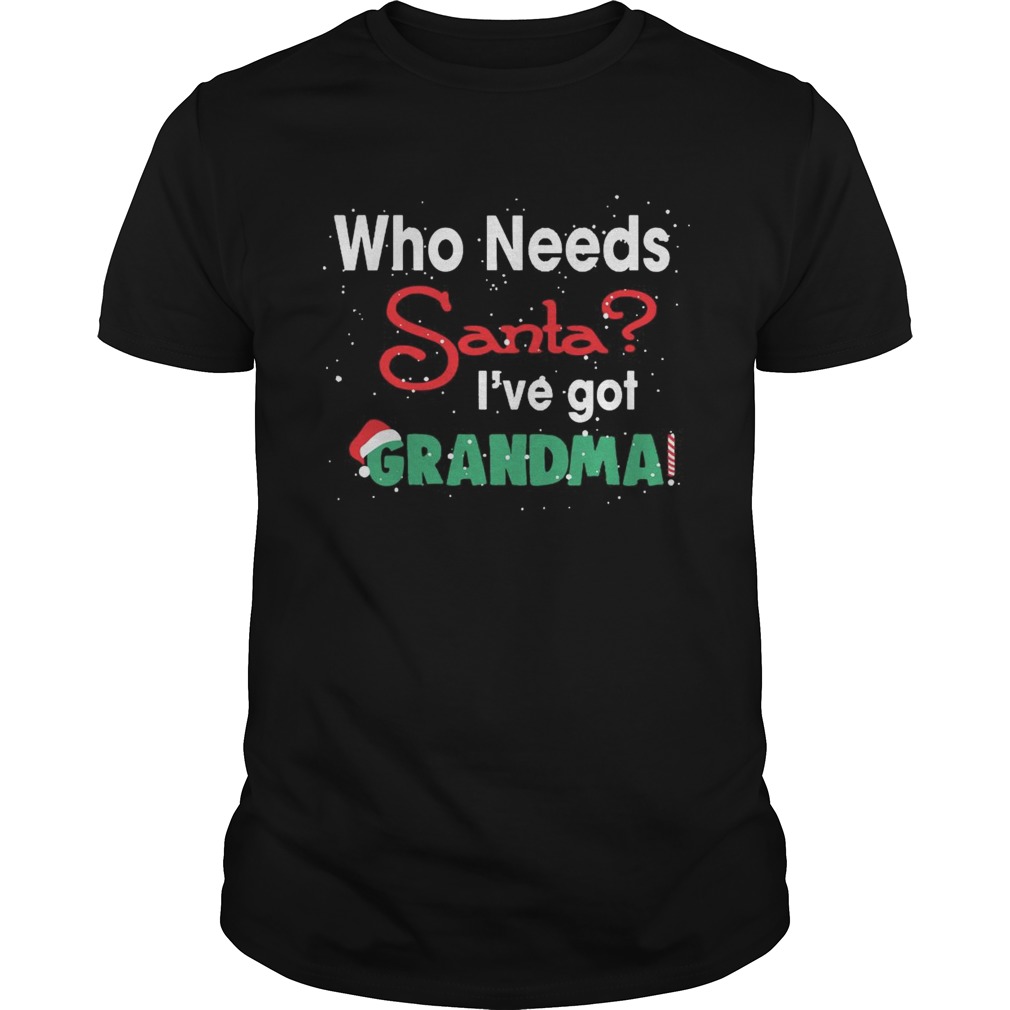 Who Needs Santa Ive Got Grandma shirt